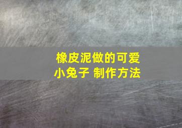 橡皮泥做的可爱小兔子 制作方法